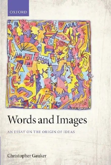 Words and Images: An Essay on the Origin of Ideas by Christopher Gauker