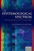 The Epistemological Spectrum: At the Interface of Cognitive Science and Conceptual Analysis by David K. Henderson, Terence Horgan