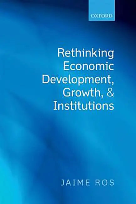 Rethinking Economic Development, Growth, And Institutions by Ros