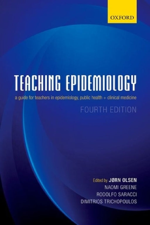 Teaching Epidemiology: A Guide for Teachers in Epidemiology, Public Health and Clinical Medicine by Jorn Olsen, Naomi Greene, Rodolfo Saracci