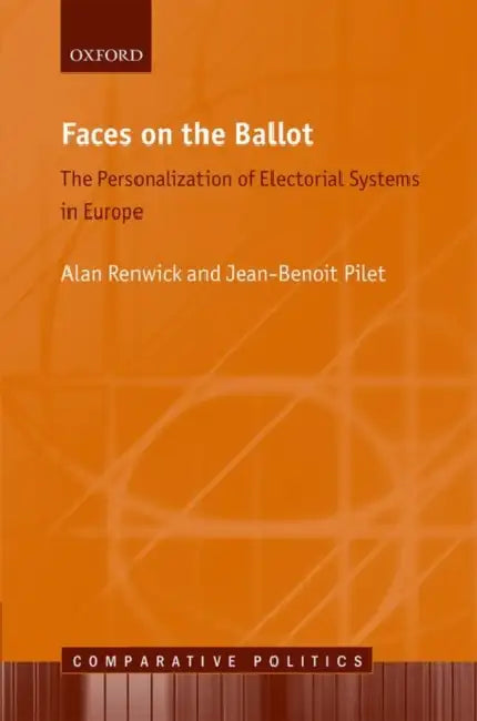 Faces on the Ballot: The Personalization of Electoral Systems in Europe by Alan Renwick, Jean-Benoit Pilet