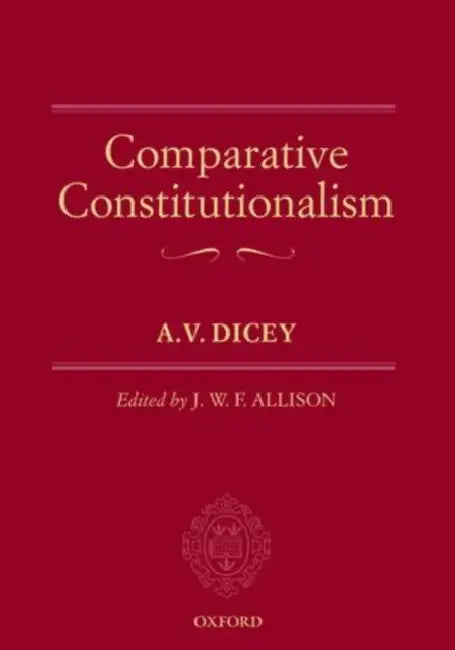Comparative Constitutionalism by A. V. Dicey, J. W. F. Allison, Albert Venn Dicey