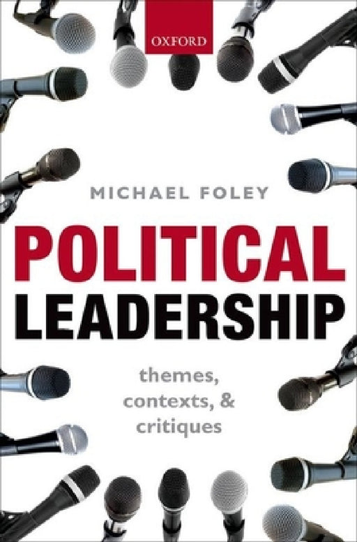 Political Leadership: Themes, Contexts, and Critiques by Michael Foley