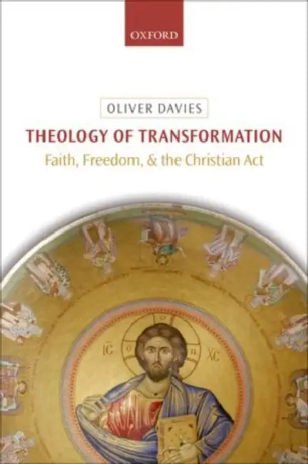 Theology of Transformation: Faith, Freedom, and the Christian Act by Oliver Davies