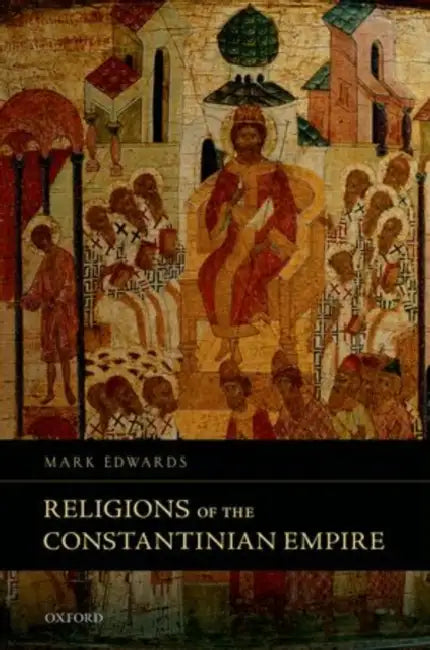 Religions of the Constantinian Empire by Mark Edwards
