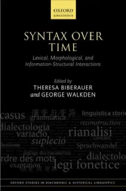 Syntax Over Time: Lexical, Morphological, and Information-Structural Interactions by Theresa Biberauer, George Walkden