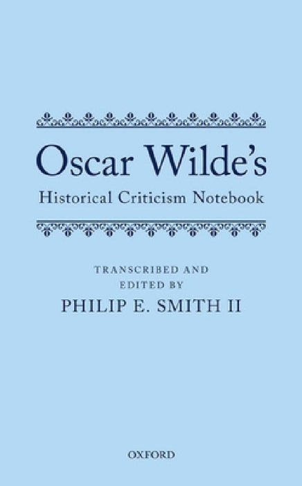 Oscar Wilde's Historical Criticism Notebook by II Smith Philip E.
