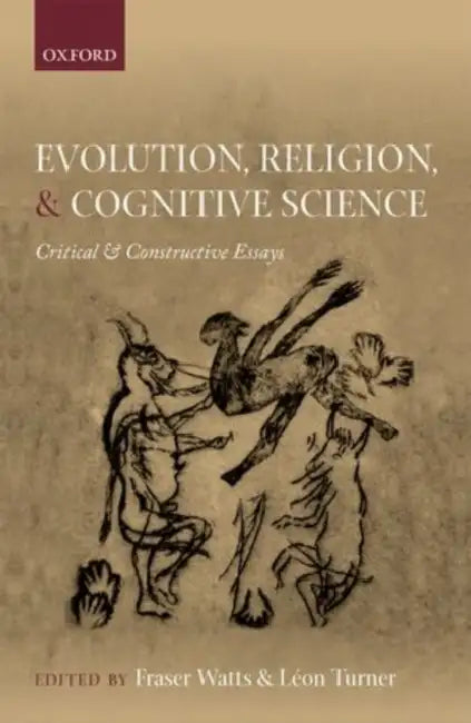 Evolution, Religion, and Cognitive Science: Critical and Constructive Essays by Fraser Watts, Leon Turner