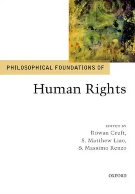 Philosophical Foundations of Human Rights by Rowan Cruft, S. Matthew Liao, Massimo Renzo