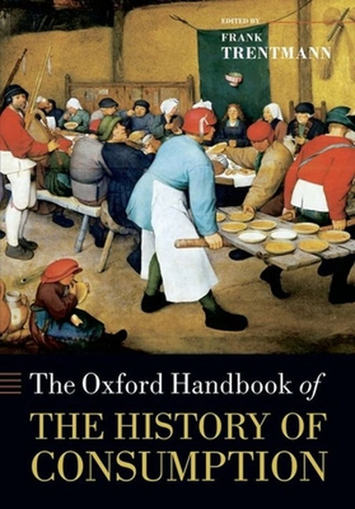 The Oxford Handbook of the History of Consumptio by Trentmann