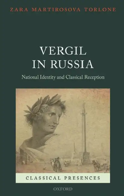 Vergil in Russia: National Identity and Classical Reception by Zara Martirosova Torlone