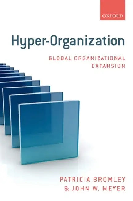 Hyper-Organization: Global Organizational Expansion by Patricia Bromley, John W. Meyer