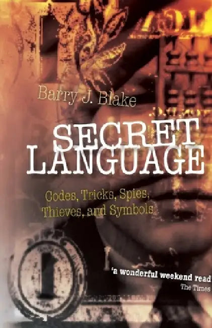 Secret Language: Codes, Tricks, Spies, Thieves, and Symbols by Barry J. Blake