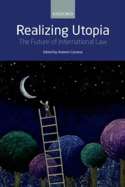Realizing Utopia: The Future of International Law by Antonio Cassese, The Late Antonio Cassese