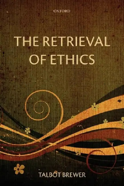 The Retrieval of Ethics by Talbot Brewer
