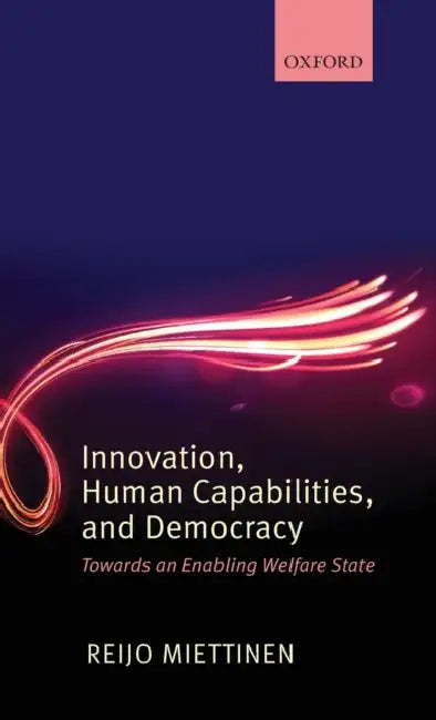 Innovation, Human Capabilities, and Democracy: Towards an Enabling Welfare State by Reijo Miettinen