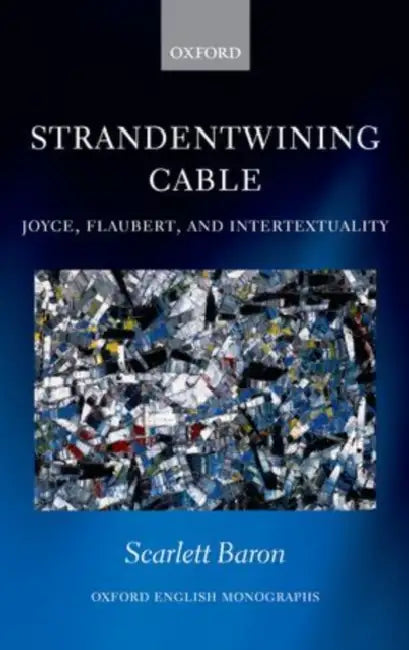 Strandentwining Cable: Joyce, Flaubert, and Intertextuality by Scarlett Baron