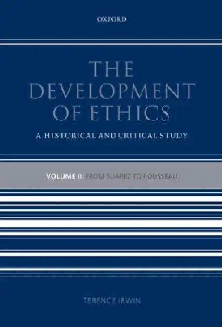 The Development of Ethics: Volume 2: From Suarez to Rousseau: A Historical and Critical Study by Terence Irwin