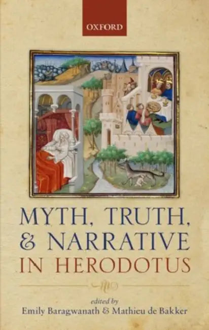 Myth, Truth, and Narrative in Herodotus by Emily Baragwanath, Mathieu De Bakker