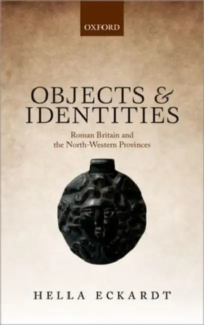 Objects and Identities: Roman Britain and the North-Western Provinces by Hella Eckardt