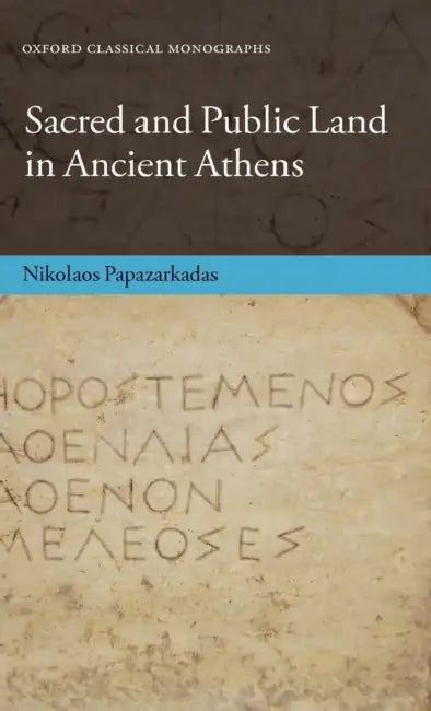 Sacred and Public Land in Ancient Athens by Nikolaos Papazarkadas