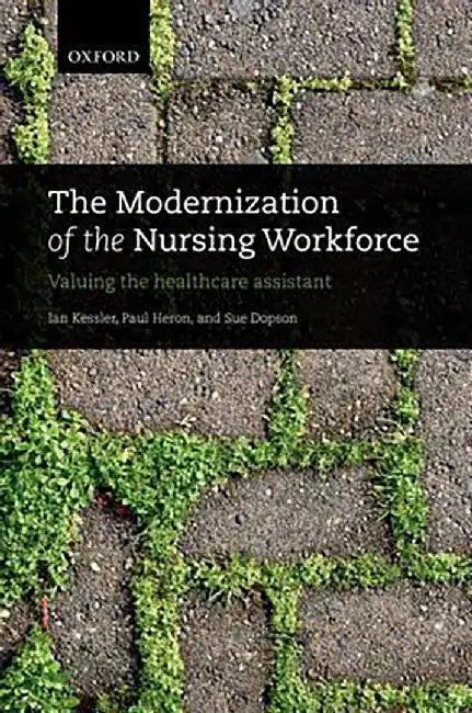 The Modernization Of The Nursing Workforce : Valuing the healthcare assistant by Kessler Et Al, Paul Heron, Sue Dopson