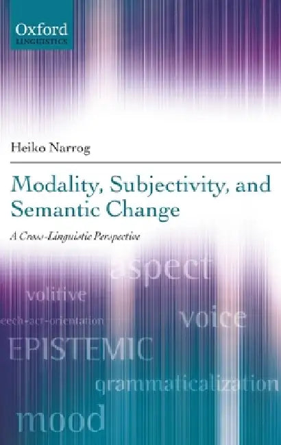 Modality, Subjectivity, and Semantic Change: A Cross-Linguistic Perspective by Heiko Narrog