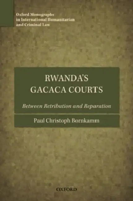 Rwanda's Gacaca Courts: Between Retribution and Reparation by Paul Christoph Bornkamm