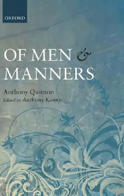 Of Men and Manners: Essays Historical and Philosophical by Anthony Quinton, Anthony Kenny