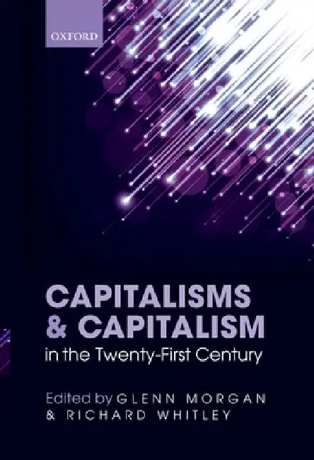 Capitalisms and Capitalism in the Twenty-First Century by Glenn Morgan, Richard Whitley