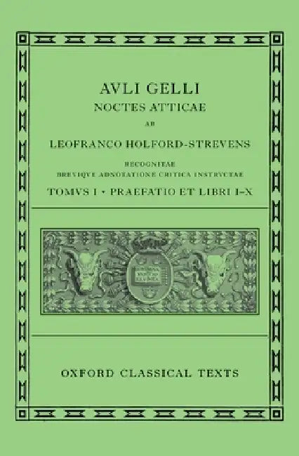 Aulus Gellius: Attic Nights, Preface and Books 1-10 (Auli Gelli Noctes Atticae: Praefatio Et Libri I-X) by Leofranc Holford-Strevens