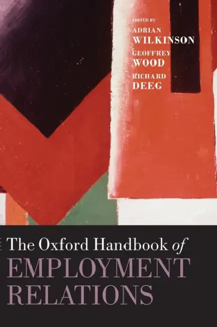 The Oxford Handbook of Employment Relations: Comparative Employment Systems by Adrian Wilkinson, Geoffrey Wood, Richard Deeg