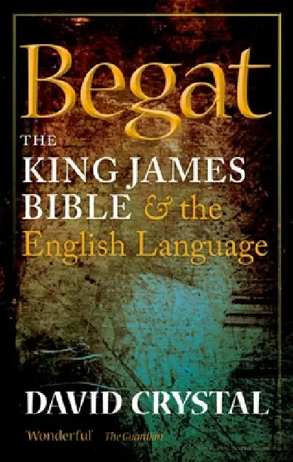 Begat: The King James Bible and the English Language by David Crystal
