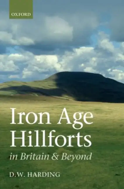 Iron Age Hillforts in Britain and Beyond by Derek William Harding