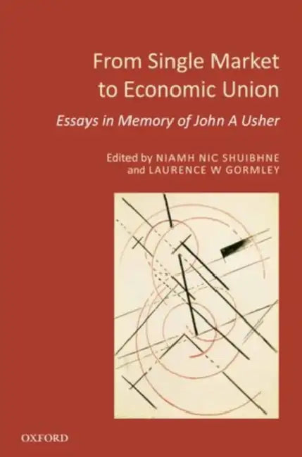 From Single Market to Economic Union: Essays in Memory of John A. Usher by Niamh Nic Shuibhne, Laurence W. Gormley