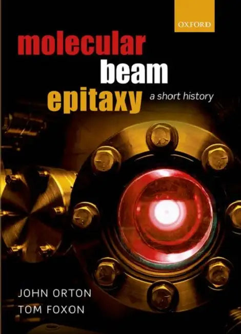 Molecular Beam Epitaxy: A Short History by John Orton, Tom Foxon