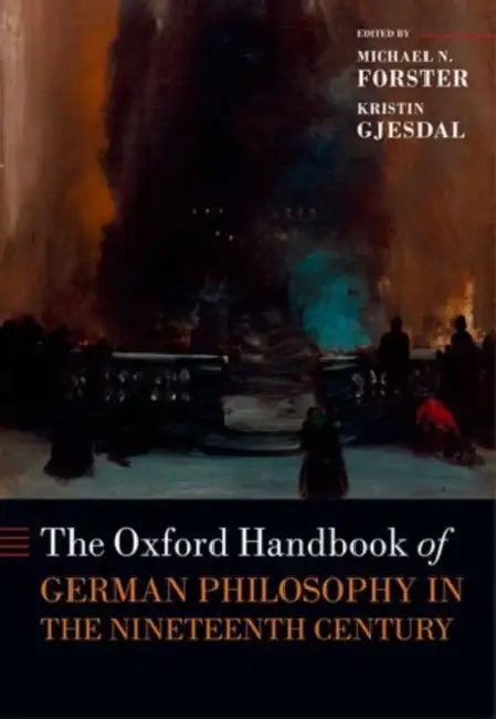 The Oxford Handbook of German Philosophy in the Nineteenth Century by Michael N. Forster, Kristin Gjesdal