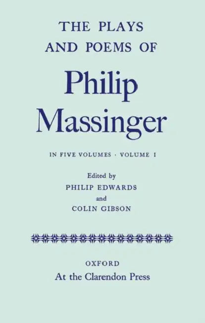 The Plays and Poems of Philip Massinger, Volume I by Philip Massinger, Philip Edwards, Colin Gibson