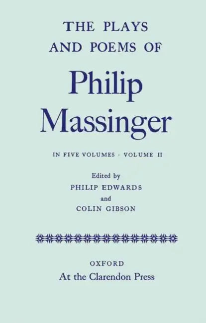 The Plays and Poems of Philip Massinger, Volume II by Philip Massinger, Philip Edwards, Colin Gibson