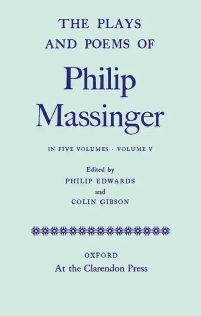 The Plays and Poems of Philip Massinger, Volume V by Philip Massinger, Philip Edwards, Colin Gibson