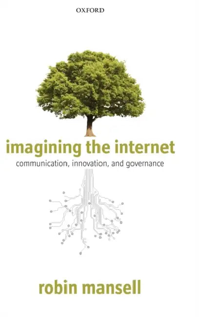 Imagining the Internet: Communication, Innovation, and Governance by Robin Mansell