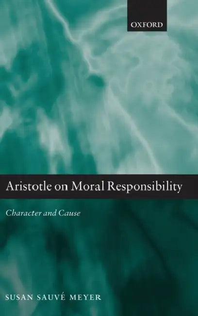 Aristotle on Moral Responsibility: Character and Cause by Susan Sauve Meyer