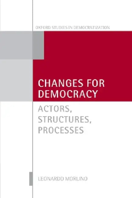 Changes for Democracy: Actors, Structures, Processes by Leonardo Morlino