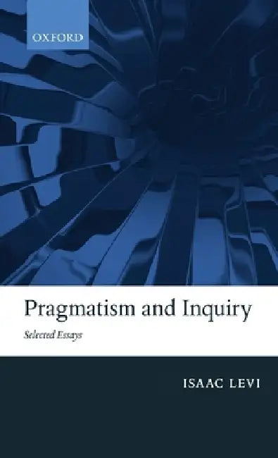 Pragmatism and Inquiry: Selected Essays by Isaac Levi