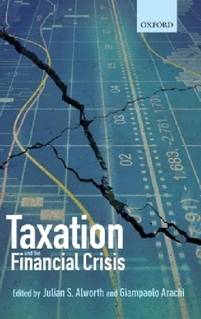 Taxation and the Financial Crisis by Julian S. Alworth, Giampaolo Arachi