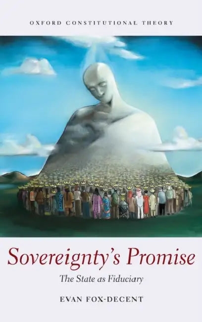 Sovereignty's Promise: The State as Fiduciary by Evan Fox-Decent