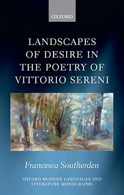 Landscapes of Desire in the Poetry of Vittorio Sereni by Southerden