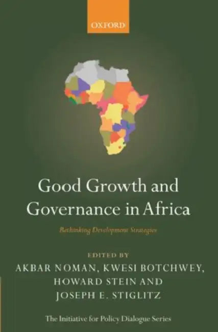 Good Growth and Governance in Africa: Rethinking Development Strategies by Akbar Noman, Kwesi Botchwey, Howard Stein