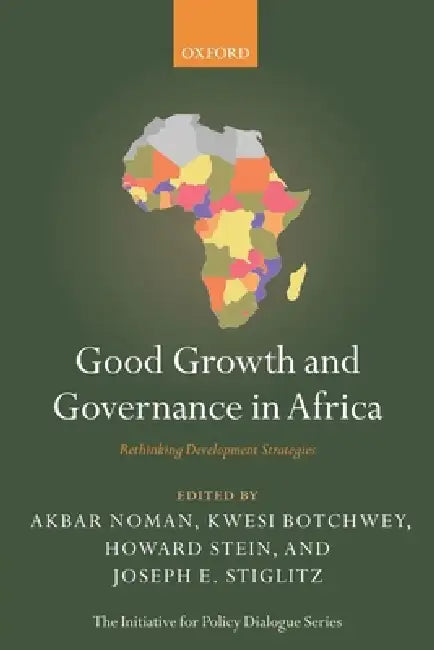 Good Growth and Governance in Africa: Rethinking Development Strategies by Akbar Noman, Kwesi Botchwey, Howard Stein