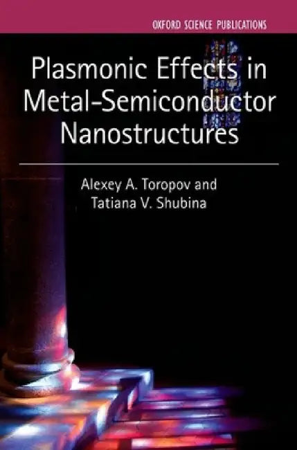 Plasmonic Effects in Metal-Semiconductor Nanostructures by Alexey A. Toropov, Tatiana V. Shubina